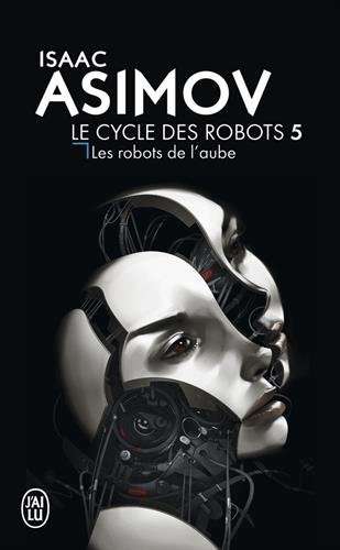 Isaac Asimov - Le cycle des Robots, Tome 5 : Les Robots de l'aube Isaac Asimov - Le cycle des Robots, Tome 5 : Les Robots de l'aube
