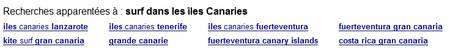 En bas de la page des réponses à une requête sur le moteur de recherche de Google apparaît parfois une nouvelle rubrique, Recherche apparentées, avec une proposition de mots clés supplémentaires. (Cliquer sur l'image pour l'agrandir.) En bas de la page des réponses à une requête sur le moteur de recherche de Google apparaît parfois une nouvelle rubrique, Recherche apparentées, avec une proposition de mots clés supplémentaires. (Cliquer sur l'image pour l'agrandir.)