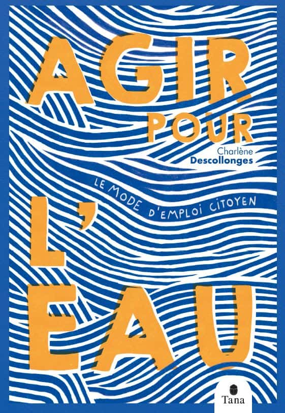 Le deuxième livre de l'hydrologue Charlène Descollonges, intitulé <em>Agir pour l'eau</em>, est un véritable guide pratique qui donne envie d’agir pour protéger l’eau à l’échelle individuelle et collective. © Charlène Descollonges 