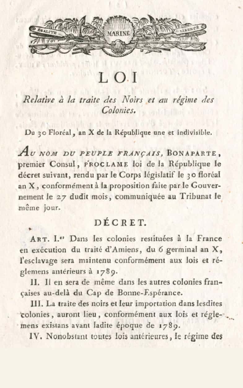 Loi du 20 mai 1802 (30 floréal an X) : rétablissement de l'esclavage par Bonaparte Premier Consul. Archives nationales de l'outre-mer, cote FR ANOM 1COL1. © Wikimedia Commons, domaine public