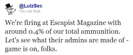 « <em>Nous avons attaqué le magazine </em>Escapist<em> avec environ 0,4 % de nos munitions. Voyons de quoi est faite l'administration de leur site. Le jeu continue, les amis...</em> ». Sur leur compte Twitter, les plaisantins de LulzSec s'amusent.
