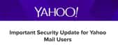 « Importante mise à jour de sécurité pour les utilisateurs de la messagerie Yahoo », annonce l'entreprise. Première mesure à prendre pour eux : changer de mot de passe... © Yahoo